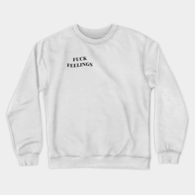 fuck feelings Crewneck Sweatshirt by feelings999